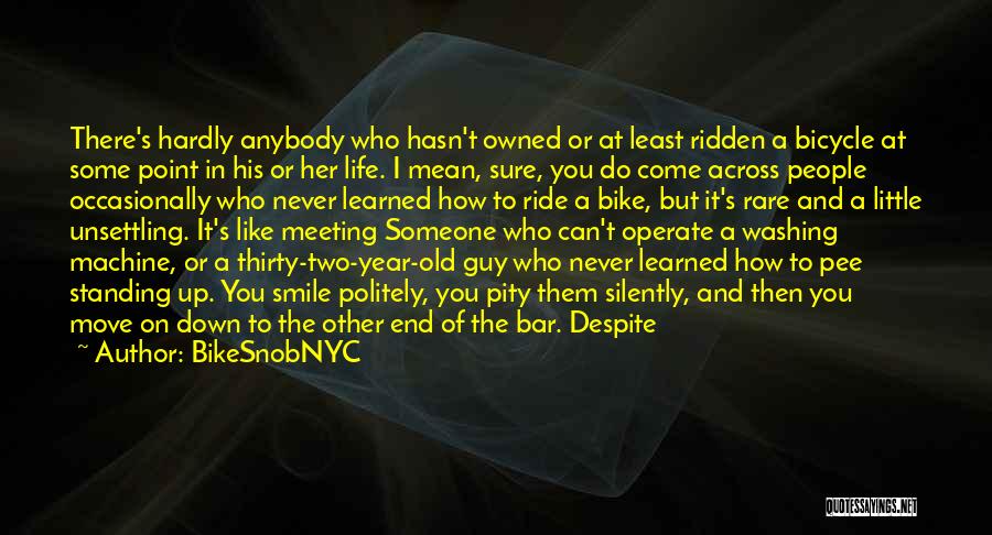 BikeSnobNYC Quotes: There's Hardly Anybody Who Hasn't Owned Or At Least Ridden A Bicycle At Some Point In His Or Her Life.