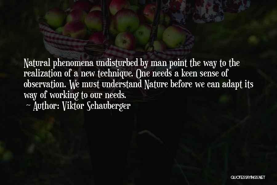 Viktor Schauberger Quotes: Natural Phenomena Undisturbed By Man Point The Way To The Realization Of A New Technique. One Needs A Keen Sense