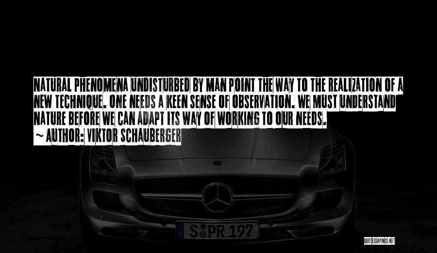 Viktor Schauberger Quotes: Natural Phenomena Undisturbed By Man Point The Way To The Realization Of A New Technique. One Needs A Keen Sense