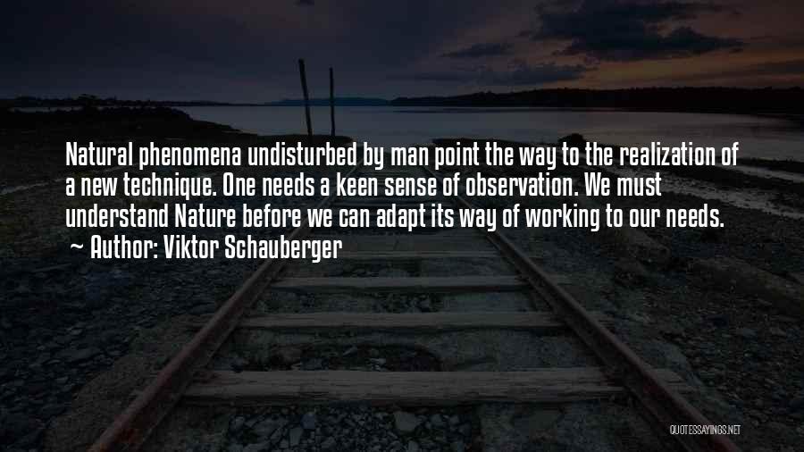 Viktor Schauberger Quotes: Natural Phenomena Undisturbed By Man Point The Way To The Realization Of A New Technique. One Needs A Keen Sense