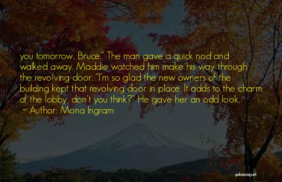 Mona Ingram Quotes: You Tomorrow, Bruce. The Man Gave A Quick Nod And Walked Away. Maddie Watched Him Make His Way Through The