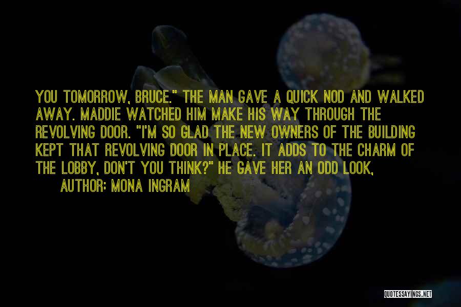 Mona Ingram Quotes: You Tomorrow, Bruce. The Man Gave A Quick Nod And Walked Away. Maddie Watched Him Make His Way Through The