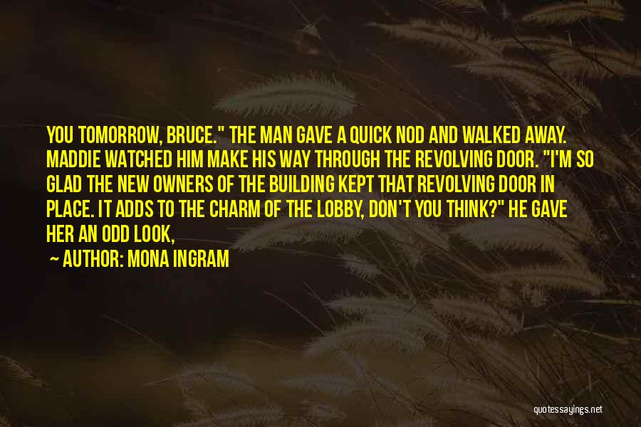 Mona Ingram Quotes: You Tomorrow, Bruce. The Man Gave A Quick Nod And Walked Away. Maddie Watched Him Make His Way Through The