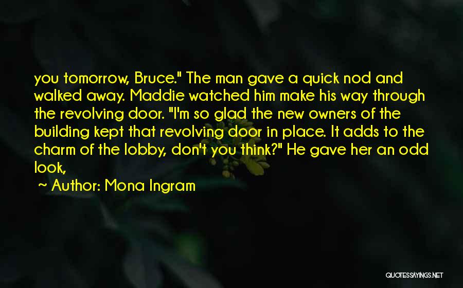 Mona Ingram Quotes: You Tomorrow, Bruce. The Man Gave A Quick Nod And Walked Away. Maddie Watched Him Make His Way Through The