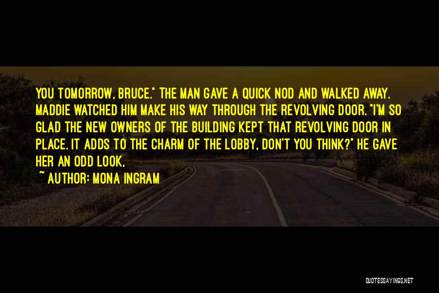 Mona Ingram Quotes: You Tomorrow, Bruce. The Man Gave A Quick Nod And Walked Away. Maddie Watched Him Make His Way Through The