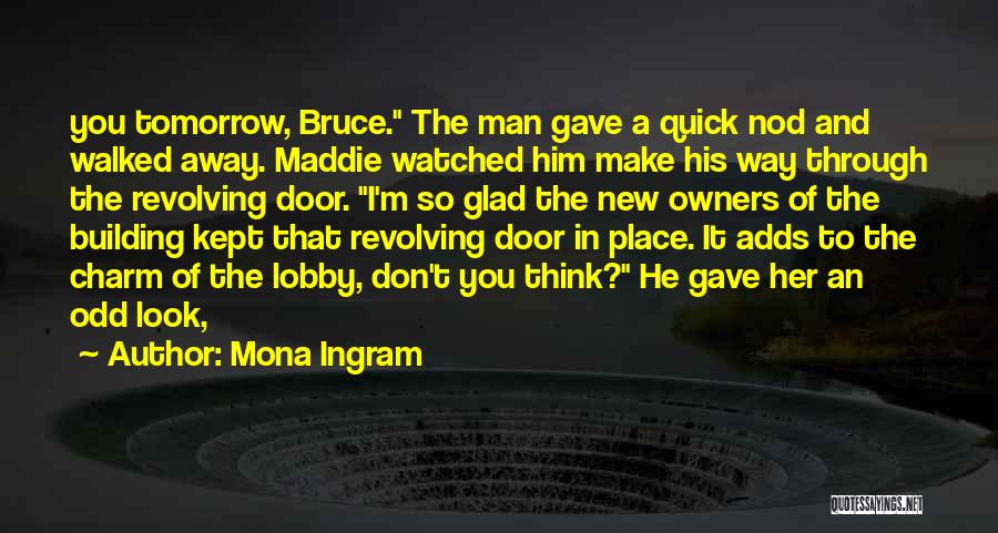 Mona Ingram Quotes: You Tomorrow, Bruce. The Man Gave A Quick Nod And Walked Away. Maddie Watched Him Make His Way Through The