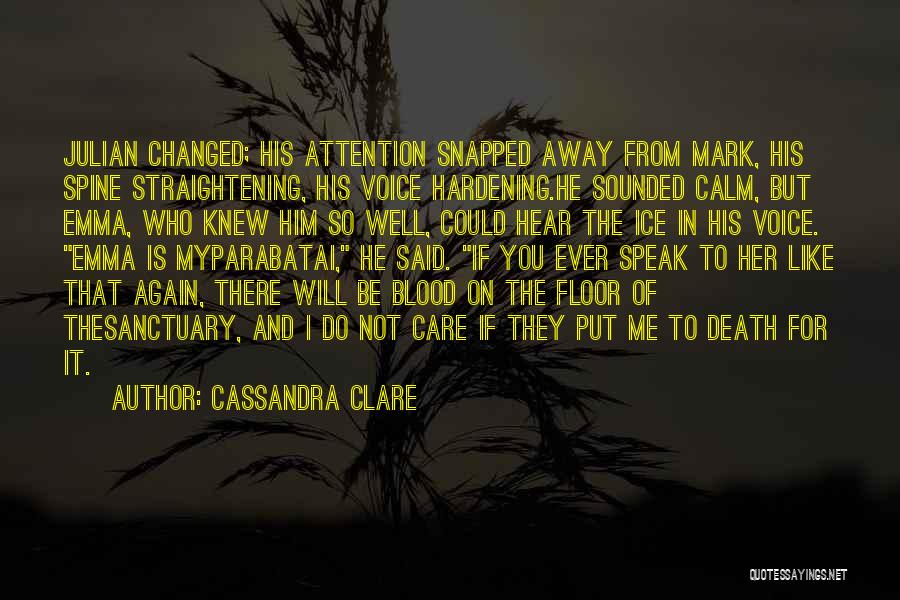 Cassandra Clare Quotes: Julian Changed; His Attention Snapped Away From Mark, His Spine Straightening, His Voice Hardening.he Sounded Calm, But Emma, Who Knew