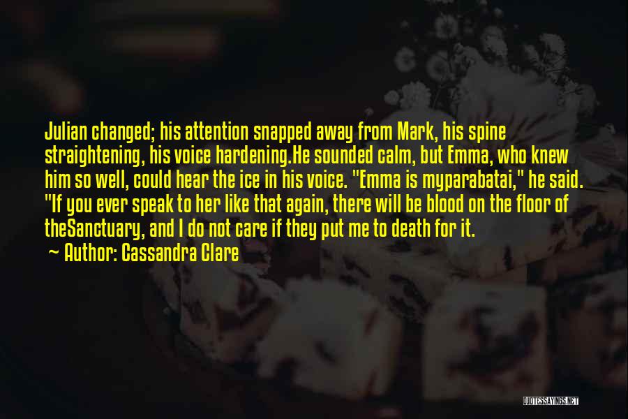 Cassandra Clare Quotes: Julian Changed; His Attention Snapped Away From Mark, His Spine Straightening, His Voice Hardening.he Sounded Calm, But Emma, Who Knew