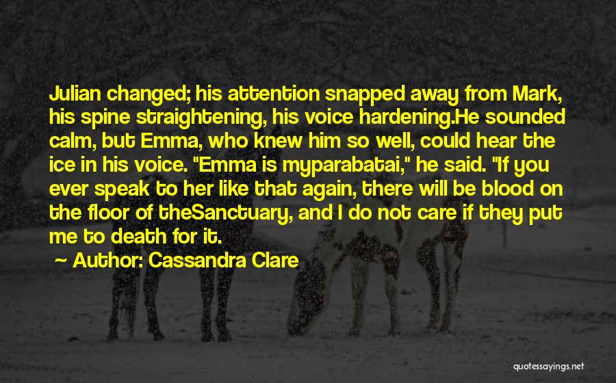 Cassandra Clare Quotes: Julian Changed; His Attention Snapped Away From Mark, His Spine Straightening, His Voice Hardening.he Sounded Calm, But Emma, Who Knew