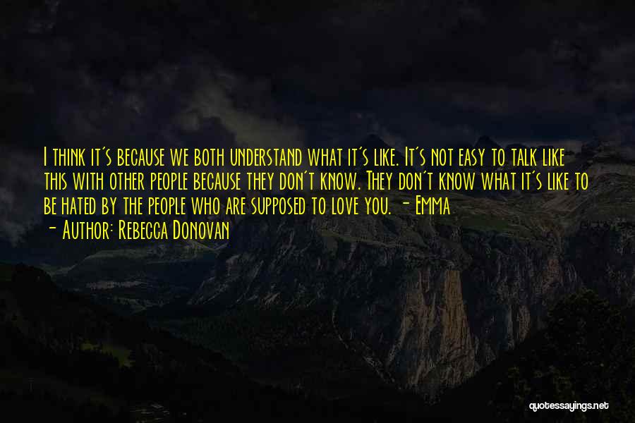 Rebecca Donovan Quotes: I Think It's Because We Both Understand What It's Like. It's Not Easy To Talk Like This With Other People
