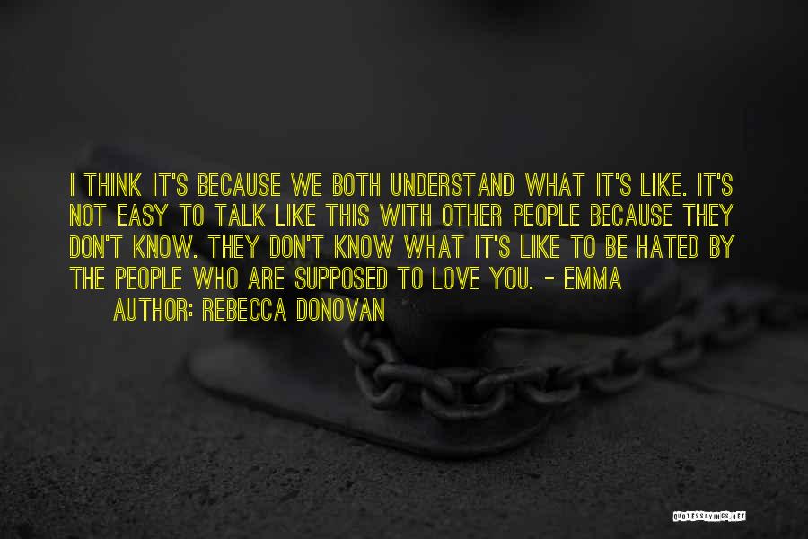 Rebecca Donovan Quotes: I Think It's Because We Both Understand What It's Like. It's Not Easy To Talk Like This With Other People