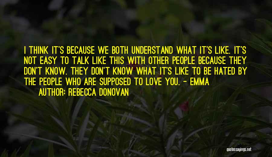 Rebecca Donovan Quotes: I Think It's Because We Both Understand What It's Like. It's Not Easy To Talk Like This With Other People