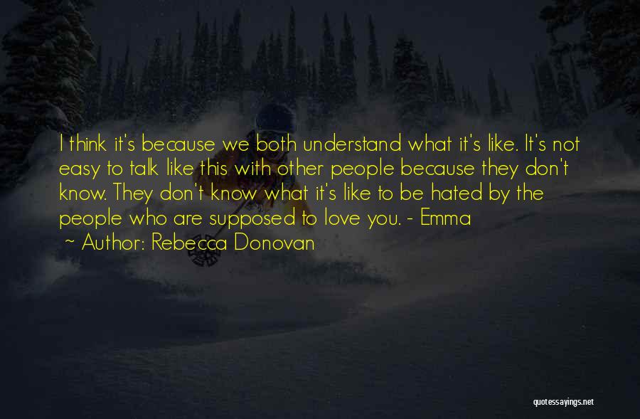 Rebecca Donovan Quotes: I Think It's Because We Both Understand What It's Like. It's Not Easy To Talk Like This With Other People