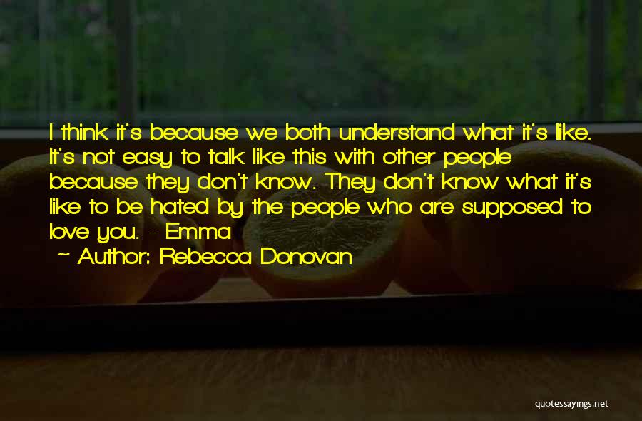 Rebecca Donovan Quotes: I Think It's Because We Both Understand What It's Like. It's Not Easy To Talk Like This With Other People