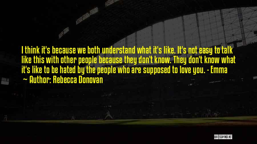 Rebecca Donovan Quotes: I Think It's Because We Both Understand What It's Like. It's Not Easy To Talk Like This With Other People