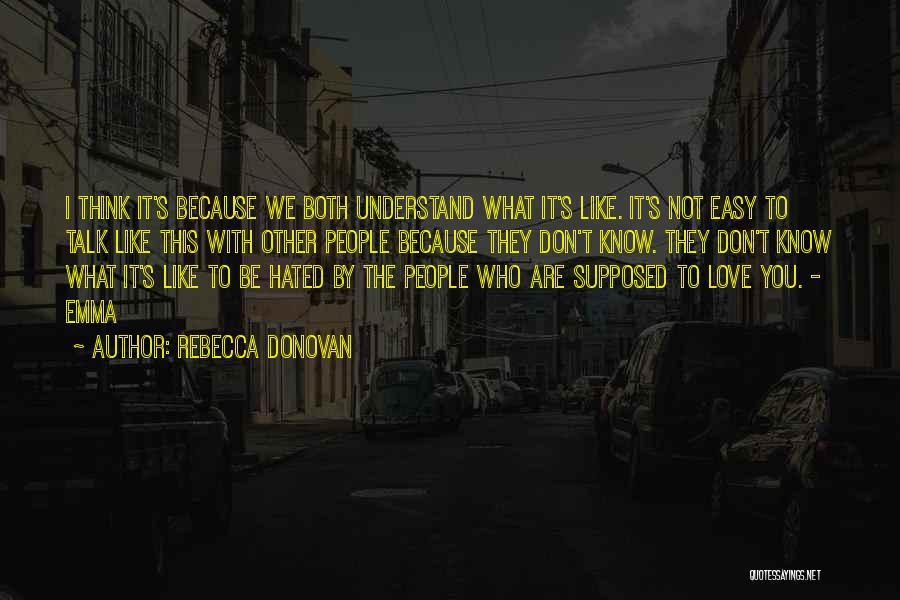 Rebecca Donovan Quotes: I Think It's Because We Both Understand What It's Like. It's Not Easy To Talk Like This With Other People