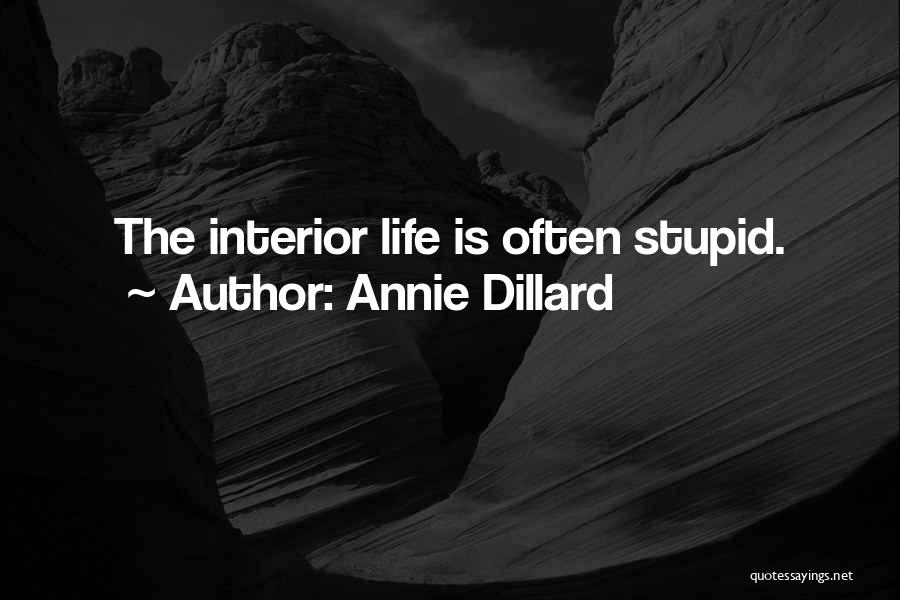 Annie Dillard Quotes: The Interior Life Is Often Stupid.