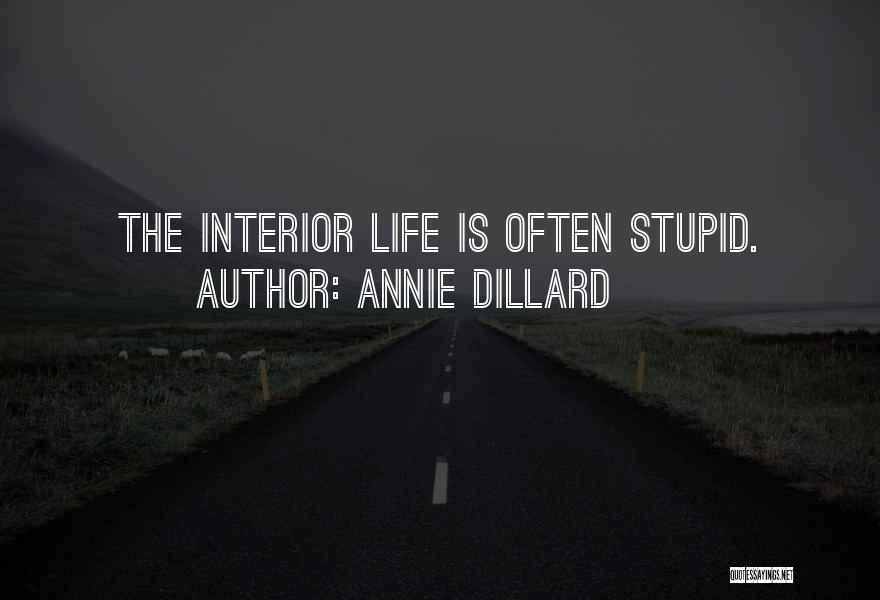 Annie Dillard Quotes: The Interior Life Is Often Stupid.