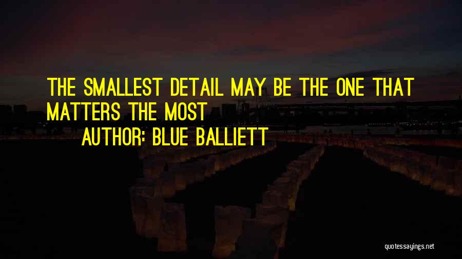 Blue Balliett Quotes: The Smallest Detail May Be The One That Matters The Most