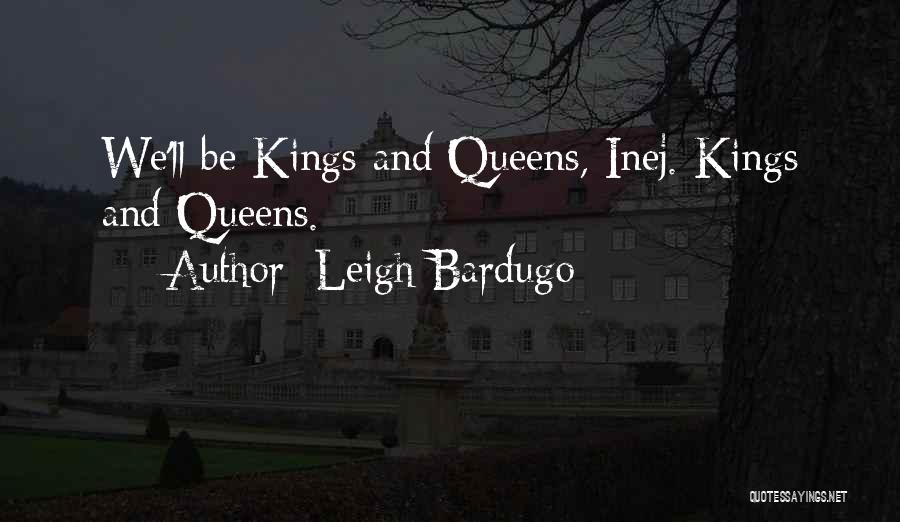 Leigh Bardugo Quotes: We'll Be Kings And Queens, Inej. Kings And Queens.
