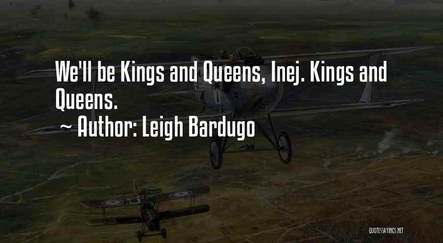 Leigh Bardugo Quotes: We'll Be Kings And Queens, Inej. Kings And Queens.