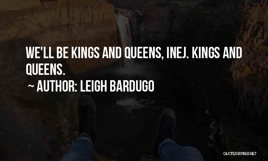 Leigh Bardugo Quotes: We'll Be Kings And Queens, Inej. Kings And Queens.