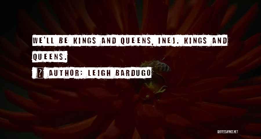 Leigh Bardugo Quotes: We'll Be Kings And Queens, Inej. Kings And Queens.