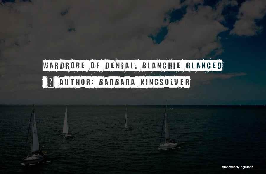 Barbara Kingsolver Quotes: Wardrobe Of Denial. Blanchie Glanced