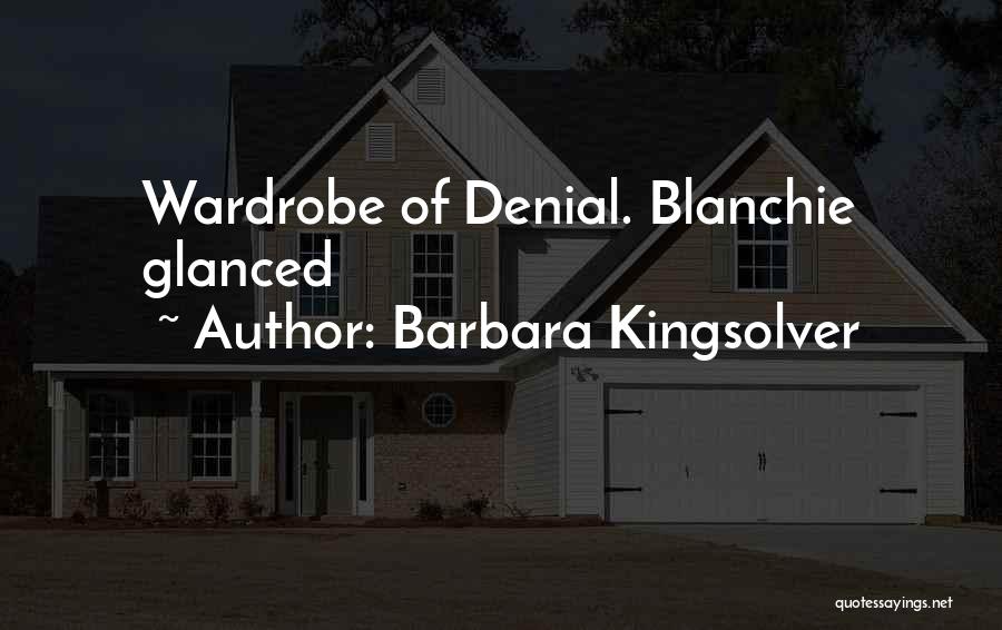 Barbara Kingsolver Quotes: Wardrobe Of Denial. Blanchie Glanced