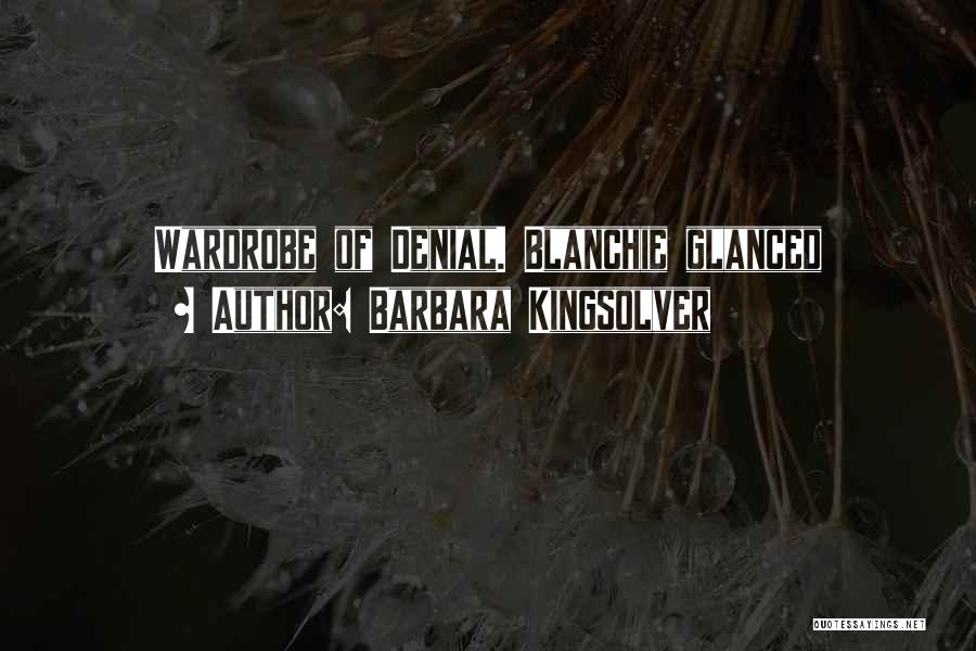 Barbara Kingsolver Quotes: Wardrobe Of Denial. Blanchie Glanced