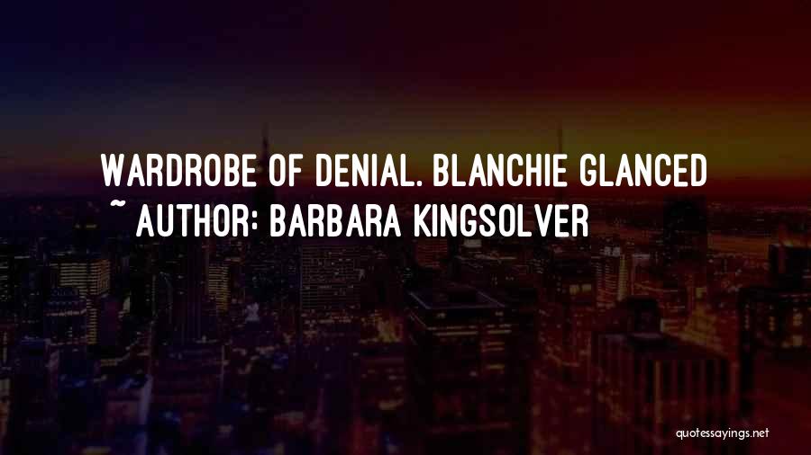 Barbara Kingsolver Quotes: Wardrobe Of Denial. Blanchie Glanced