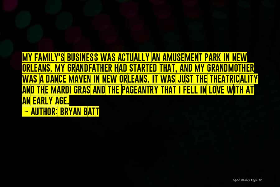 Bryan Batt Quotes: My Family's Business Was Actually An Amusement Park In New Orleans. My Grandfather Had Started That, And My Grandmother Was