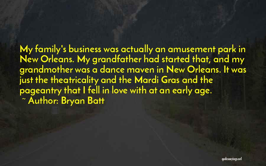 Bryan Batt Quotes: My Family's Business Was Actually An Amusement Park In New Orleans. My Grandfather Had Started That, And My Grandmother Was