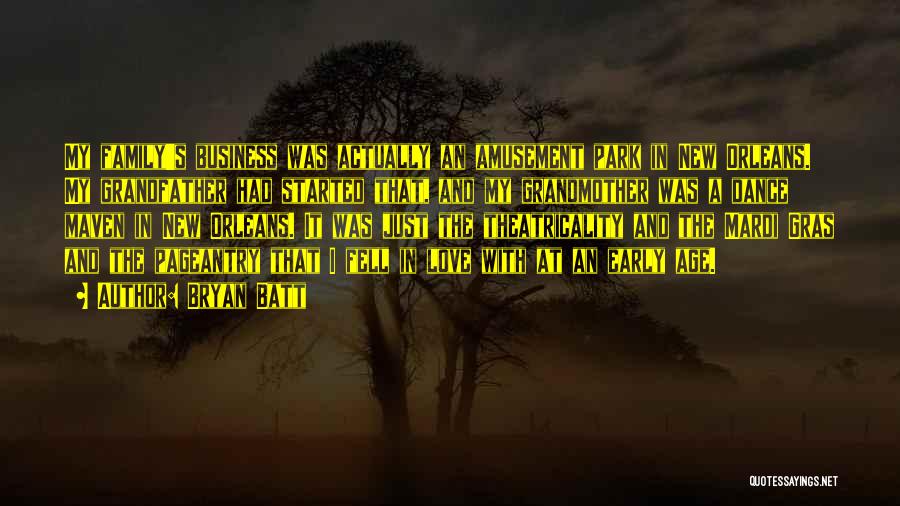 Bryan Batt Quotes: My Family's Business Was Actually An Amusement Park In New Orleans. My Grandfather Had Started That, And My Grandmother Was