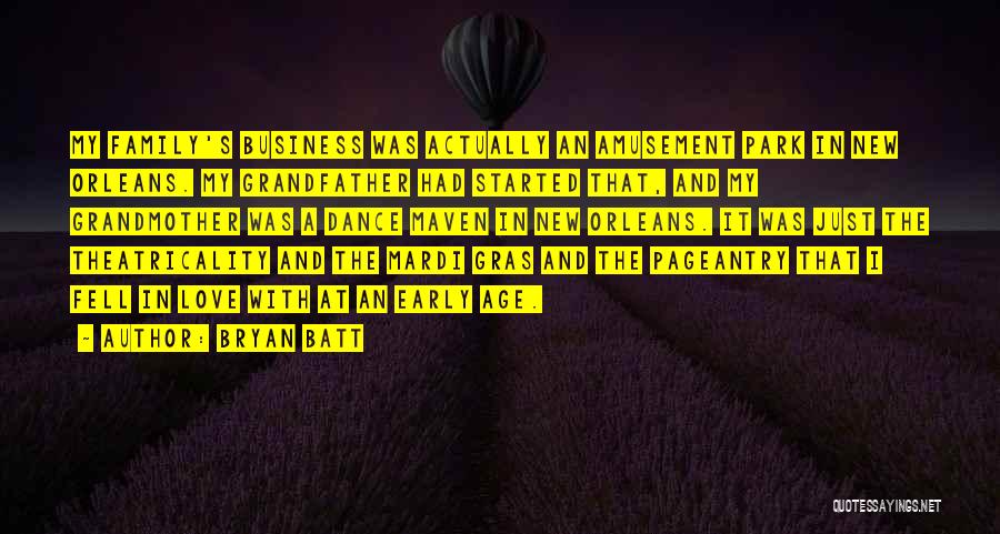 Bryan Batt Quotes: My Family's Business Was Actually An Amusement Park In New Orleans. My Grandfather Had Started That, And My Grandmother Was