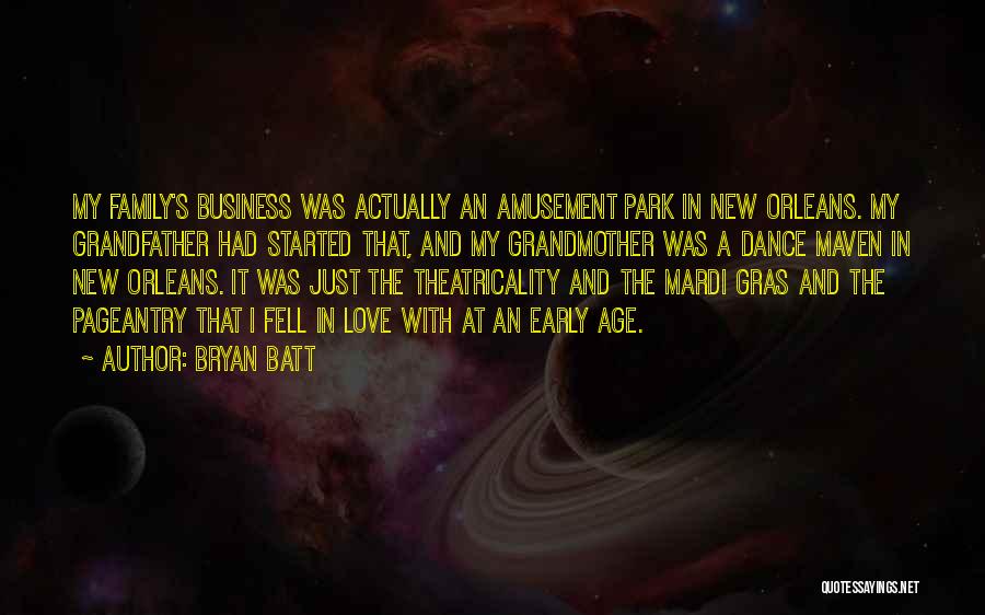 Bryan Batt Quotes: My Family's Business Was Actually An Amusement Park In New Orleans. My Grandfather Had Started That, And My Grandmother Was