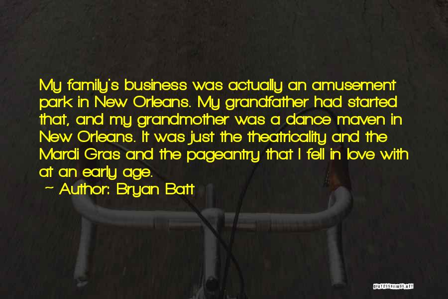 Bryan Batt Quotes: My Family's Business Was Actually An Amusement Park In New Orleans. My Grandfather Had Started That, And My Grandmother Was