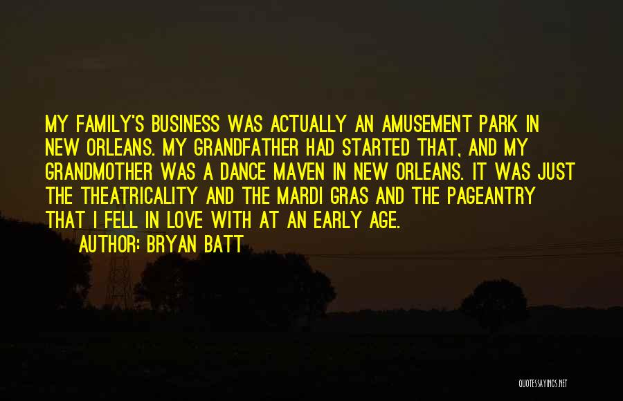 Bryan Batt Quotes: My Family's Business Was Actually An Amusement Park In New Orleans. My Grandfather Had Started That, And My Grandmother Was