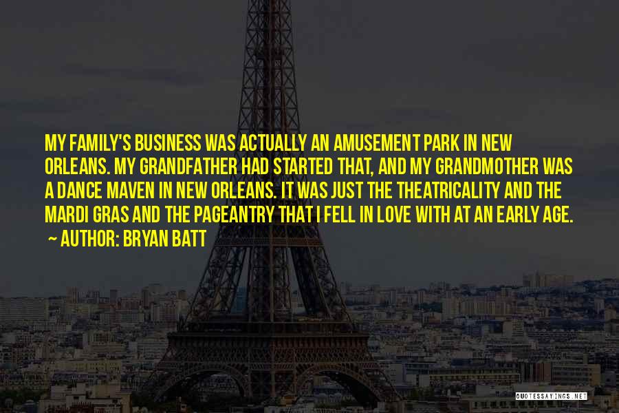 Bryan Batt Quotes: My Family's Business Was Actually An Amusement Park In New Orleans. My Grandfather Had Started That, And My Grandmother Was