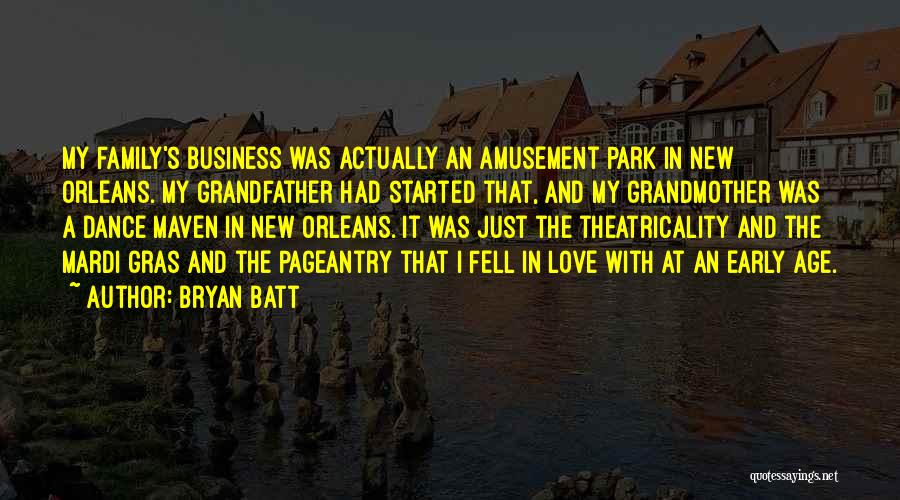 Bryan Batt Quotes: My Family's Business Was Actually An Amusement Park In New Orleans. My Grandfather Had Started That, And My Grandmother Was