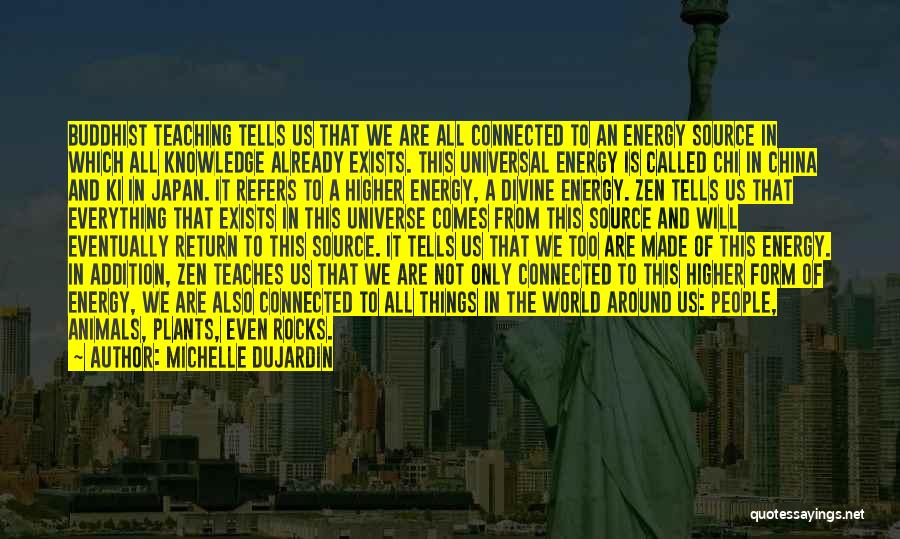 Michelle Dujardin Quotes: Buddhist Teaching Tells Us That We Are All Connected To An Energy Source In Which All Knowledge Already Exists. This