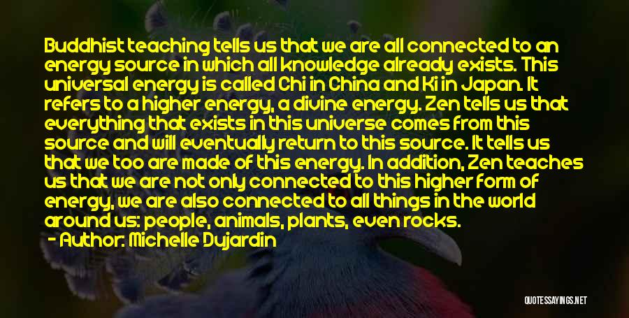 Michelle Dujardin Quotes: Buddhist Teaching Tells Us That We Are All Connected To An Energy Source In Which All Knowledge Already Exists. This