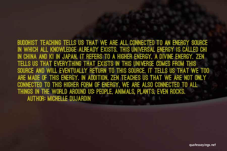 Michelle Dujardin Quotes: Buddhist Teaching Tells Us That We Are All Connected To An Energy Source In Which All Knowledge Already Exists. This