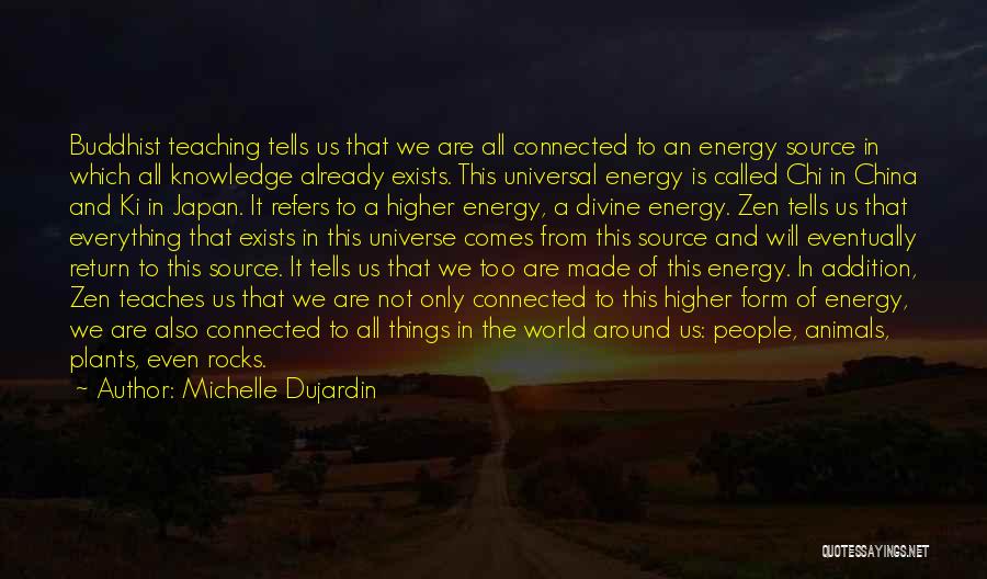 Michelle Dujardin Quotes: Buddhist Teaching Tells Us That We Are All Connected To An Energy Source In Which All Knowledge Already Exists. This