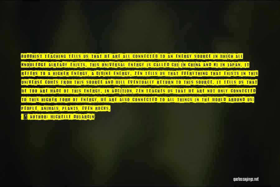 Michelle Dujardin Quotes: Buddhist Teaching Tells Us That We Are All Connected To An Energy Source In Which All Knowledge Already Exists. This
