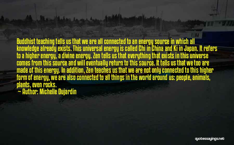 Michelle Dujardin Quotes: Buddhist Teaching Tells Us That We Are All Connected To An Energy Source In Which All Knowledge Already Exists. This