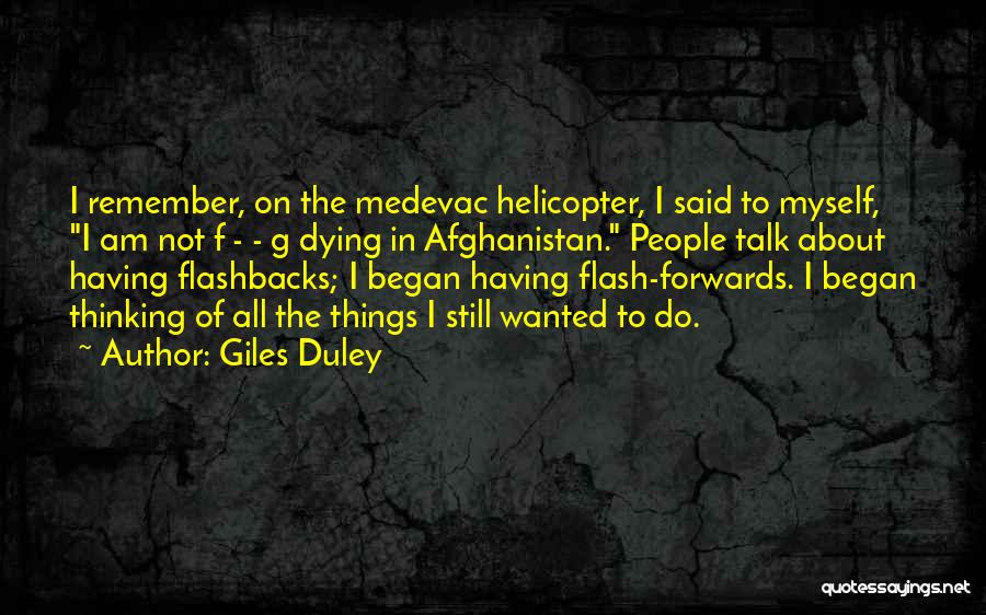 Giles Duley Quotes: I Remember, On The Medevac Helicopter, I Said To Myself, I Am Not F - - G Dying In Afghanistan.