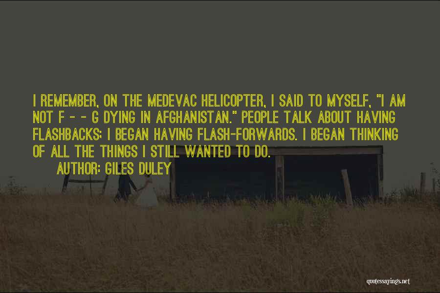 Giles Duley Quotes: I Remember, On The Medevac Helicopter, I Said To Myself, I Am Not F - - G Dying In Afghanistan.