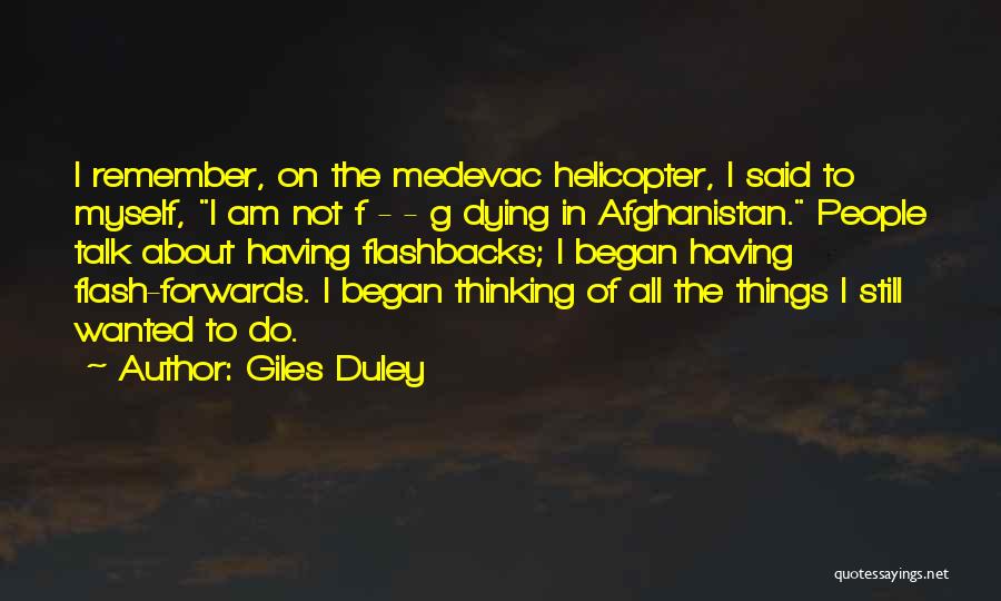 Giles Duley Quotes: I Remember, On The Medevac Helicopter, I Said To Myself, I Am Not F - - G Dying In Afghanistan.