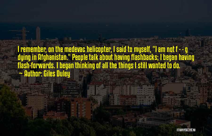 Giles Duley Quotes: I Remember, On The Medevac Helicopter, I Said To Myself, I Am Not F - - G Dying In Afghanistan.